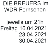 DIE BREUERS im WDR Fernsehen  jeweils um 21h Freitag 16.04.2021             23.04.2021             30.04.2021